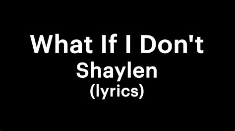 what if i don't lyrics|what if i don't shaylen.